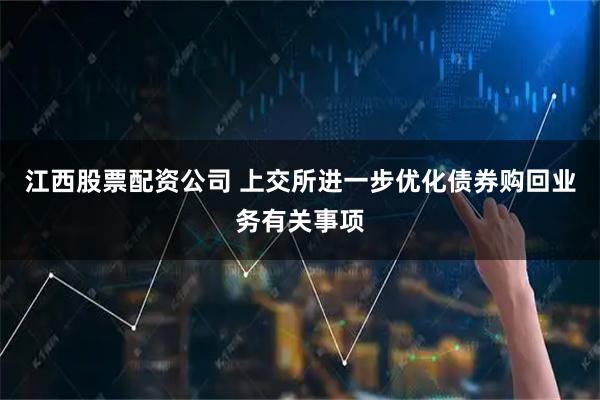 江西股票配资公司 上交所进一步优化债券购回业务有关事项